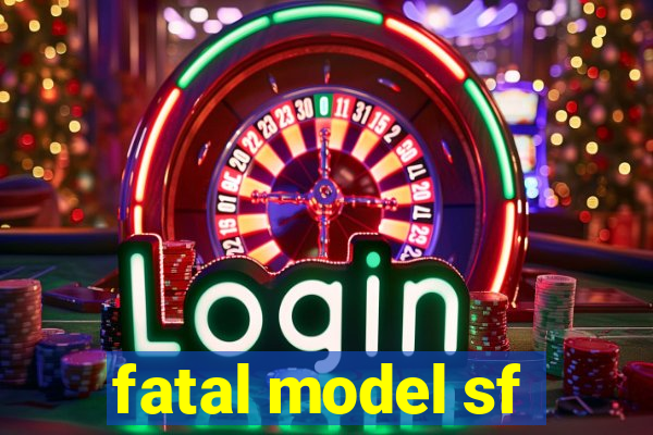 fatal model sf